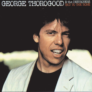 Bad To the Bone George Thorogood & The Destroyers | Album Cover