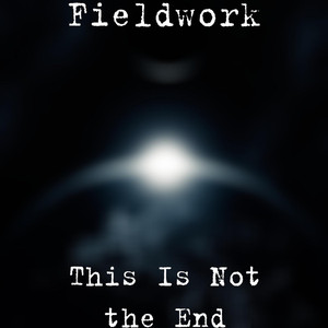 ThIs Is Not the End - Fieldwork