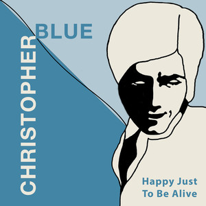 Happy Just To Be Alive Christopher Blue | Album Cover