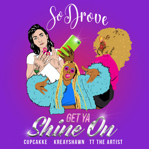 Get Ya Shine On (feat. Cupcakke, Kreayshawn & TT the Artist) - So Drove