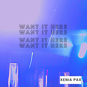 Want It Here - Xenia Pax | Song Album Cover Artwork