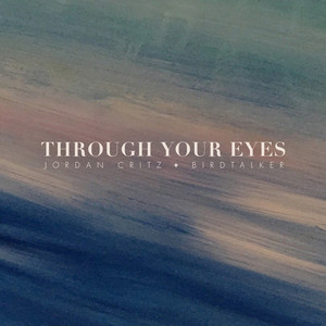 Through Your Eyes (feat. Birdtalker) Jordan Critz | Album Cover