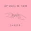 Say You'll Be There - Shaefri