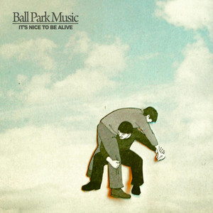 Itâ€™s Nice To Be Alive - Ball Park Music | Song Album Cover Artwork